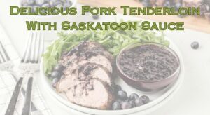 Delicious Pork Tenderloin With Saskatoon Sauce